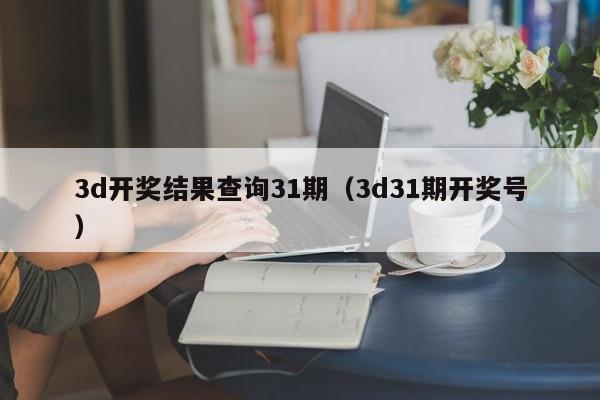 3d开奖结果查询31期（3d31期开奖号）